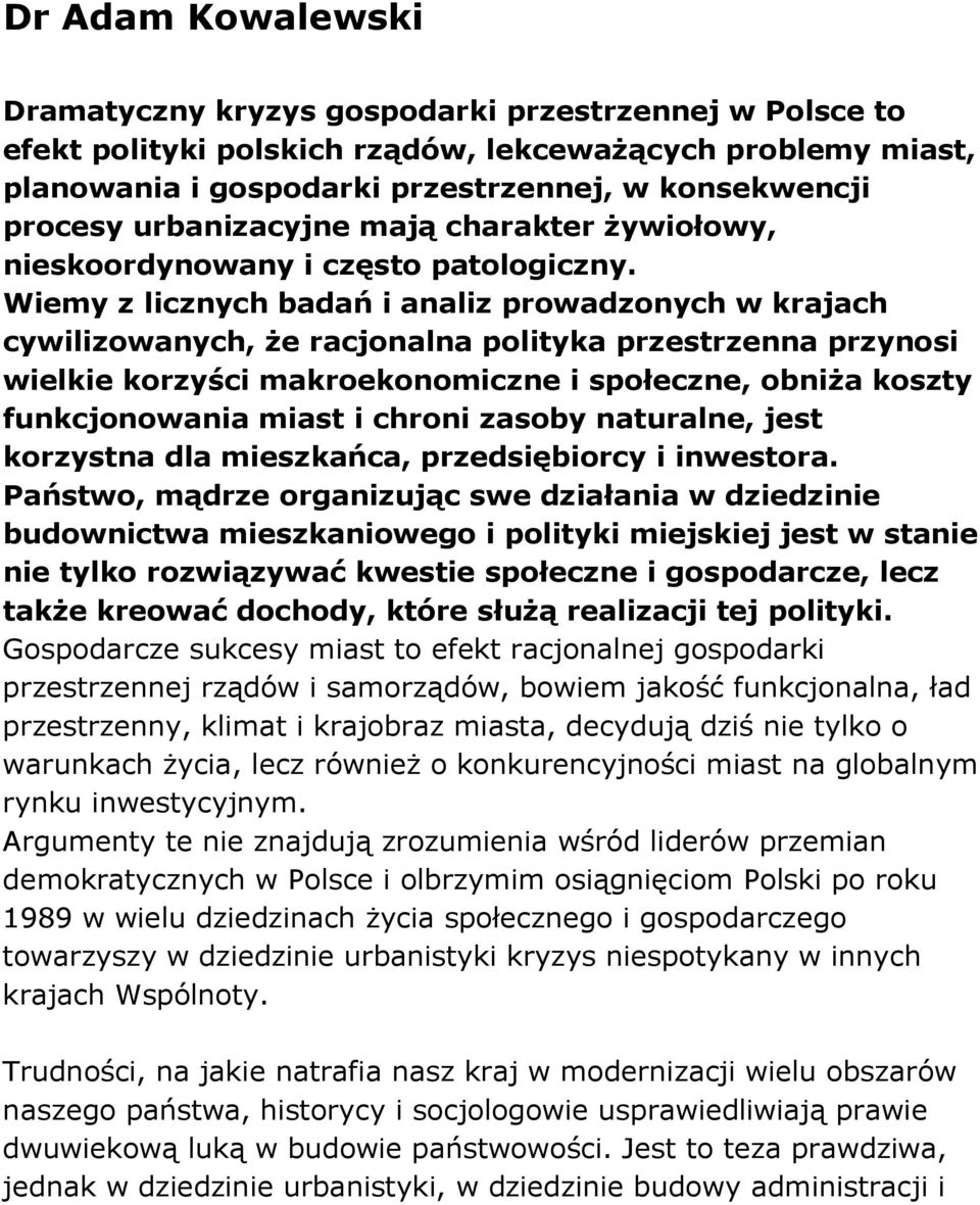 Wiemy z licznych badań i analiz prowadzonych w krajach cywilizowanych, że racjonalna polityka przestrzenna przynosi wielkie korzyści makroekonomiczne i społeczne, obniża koszty funkcjonowania miast i