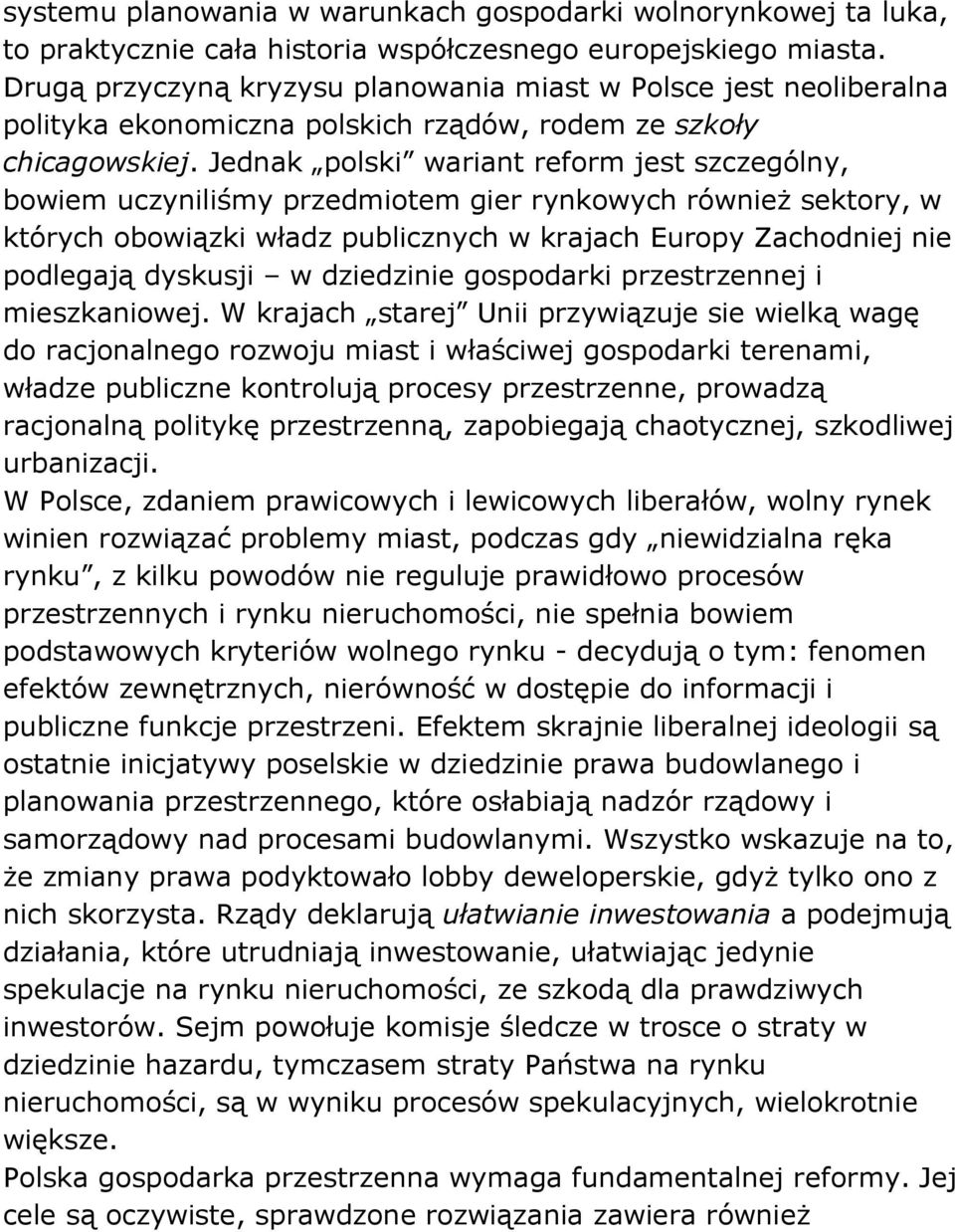 Jednak polski wariant reform jest szczególny, bowiem uczyniliśmy przedmiotem gier rynkowych również sektory, w których obowiązki władz publicznych w krajach Europy Zachodniej nie podlegają dyskusji w