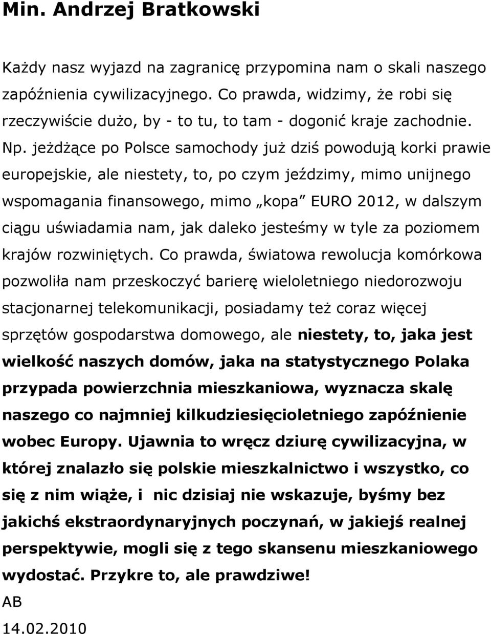 jeżdżące po Polsce samochody już dziś powodują korki prawie europejskie, ale niestety, to, po czym jeździmy, mimo unijnego wspomagania finansowego, mimo kopa EURO 2012, w dalszym ciągu uświadamia