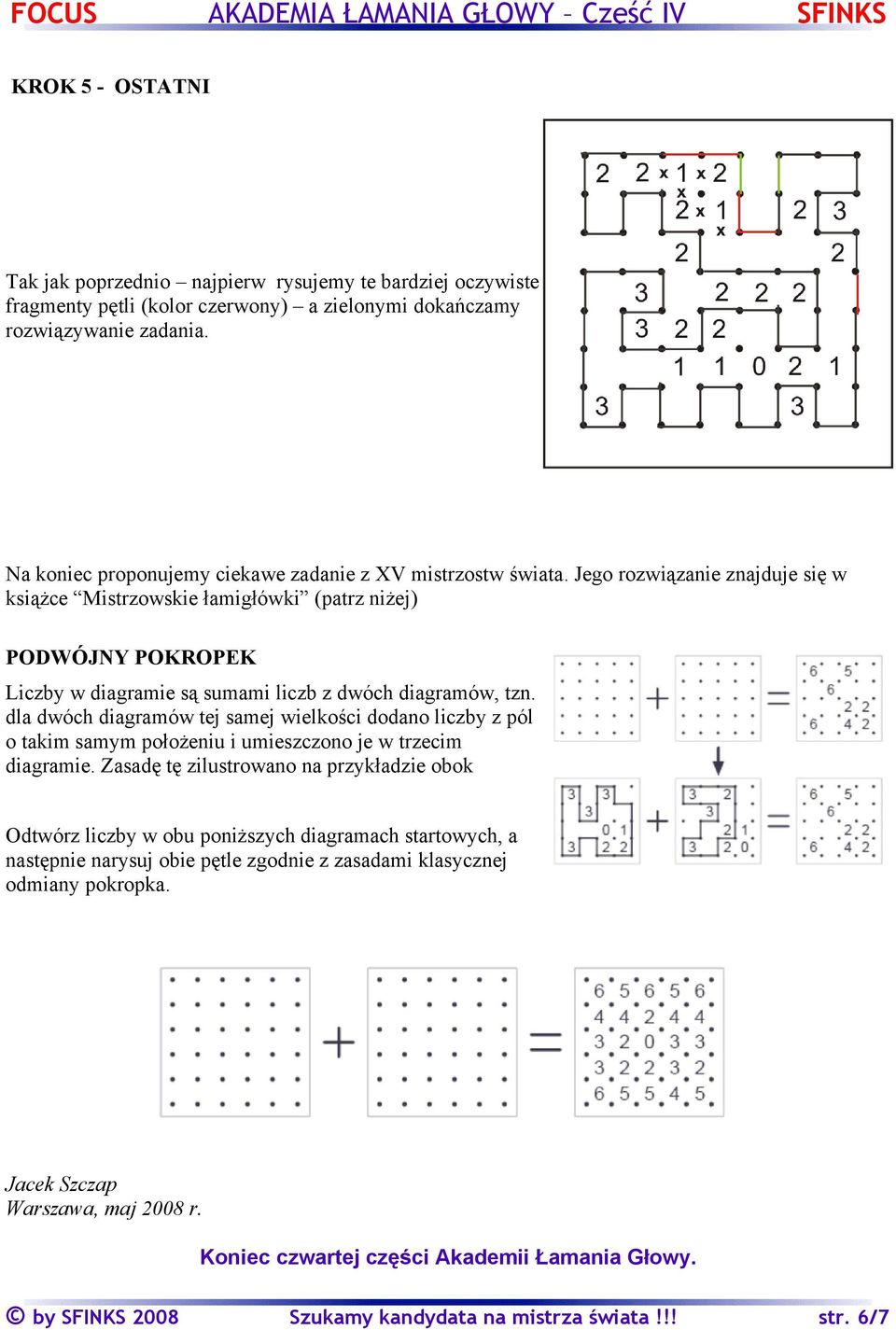 Jego rozwiązanie znajduje się w książce Mistrzowskie łamigłówki (patrz niżej) PODWÓJNY POKROPEK Liczby w diagramie są sumami liczb z dwóch diagramów, tzn.