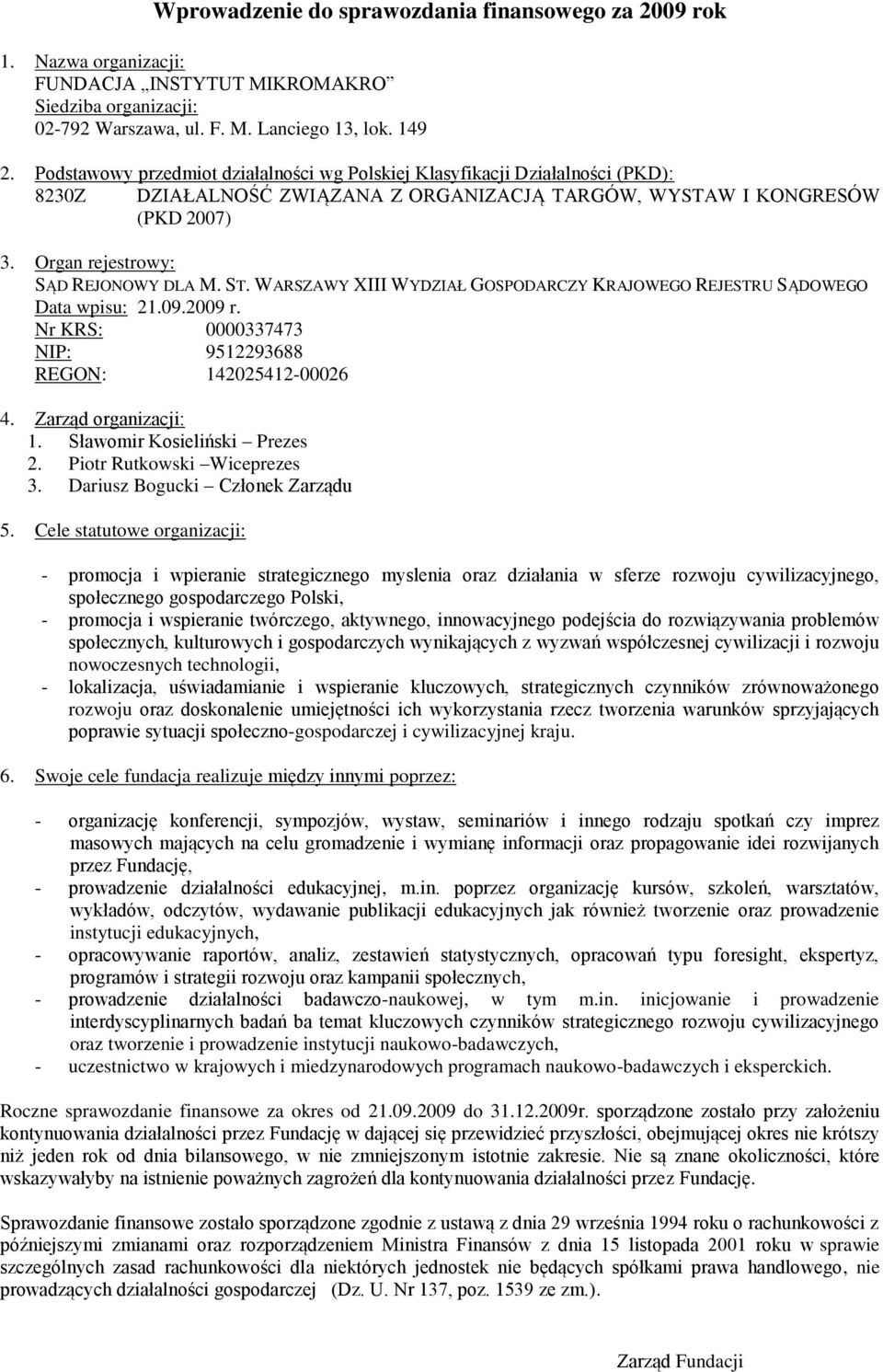 ST. WARSZAWY XIII WYDZIAŁ GOSPODARCZY KRAJOWEGO REJESTRU SĄDOWEGO Data wpisu: 21.09.2009 r. Nr KRS: 0000337473 NIP: 9512293688 REGON: 142025412-00026 4. Zarząd organizacji: 1.