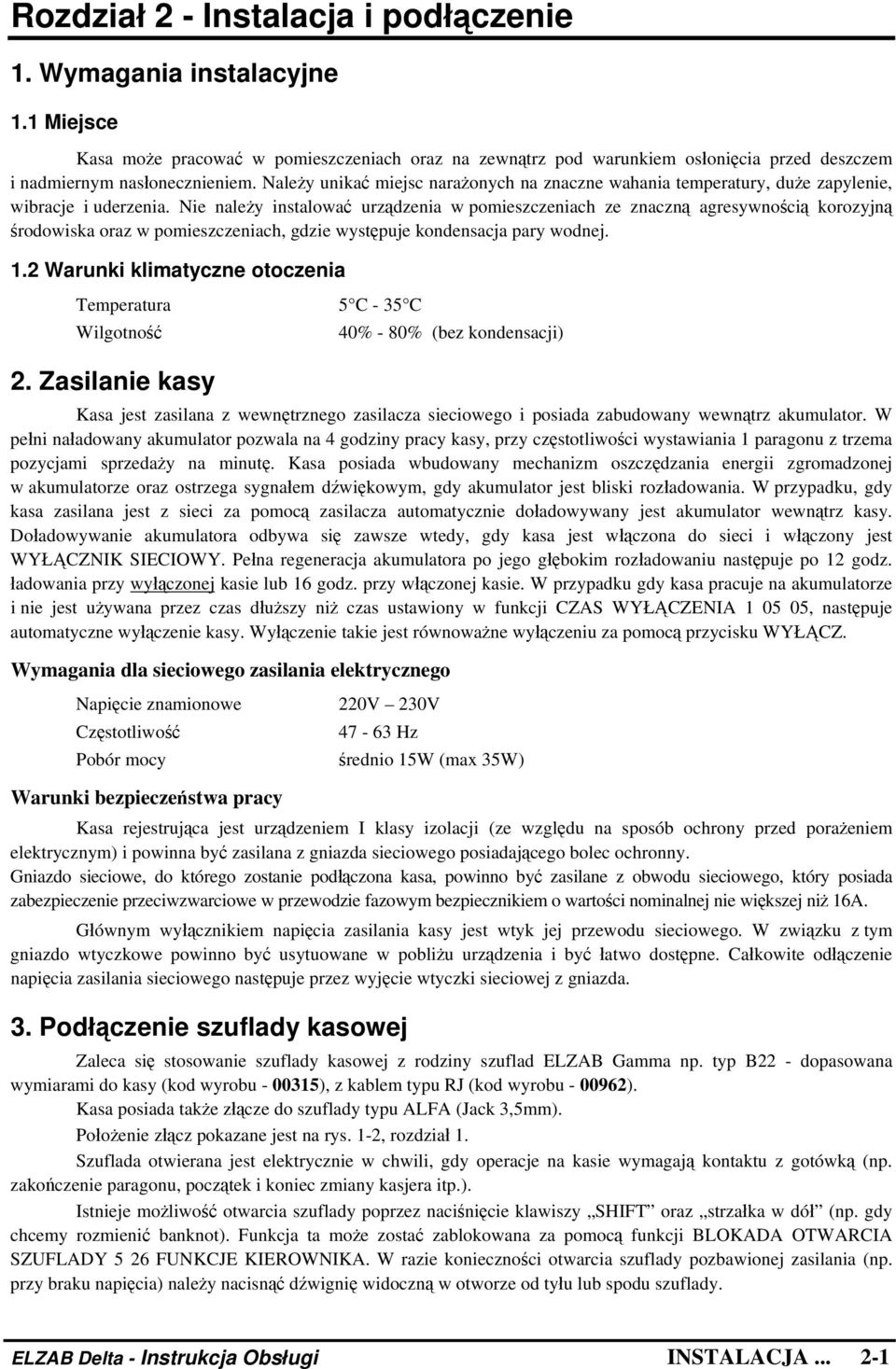 Nie należy instalować urządzenia w pomieszczeniach ze znaczną agresywnością korozyjną środowiska oraz w pomieszczeniach, gdzie występuje kondensacja pary wodnej. 1.