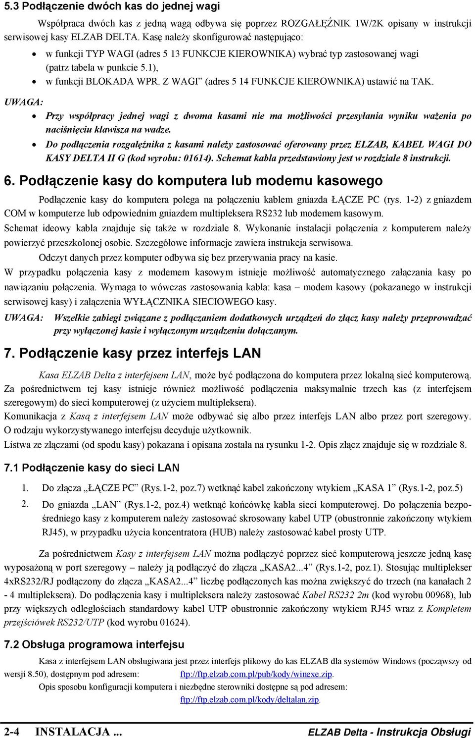 Z WAGI (adres 5 14 FUNKCJE KIEROWNIKA) ustawić na TAK. UWAGA: Przy współpracy jednej wagi z dwoma kasami nie ma możliwości przesyłania wyniku ważenia po naciśnięciu klawisza na wadze.