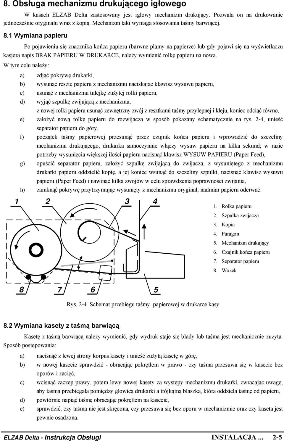 1 Wymiana papieru Po pojawieniu się znacznika końca papieru (barwne plamy na papierze) lub gdy pojawi się na wyświetlaczu kasjera napis BRAK PAPIERU W DRUKARCE, należy wymienić rolkę papieru na nową.