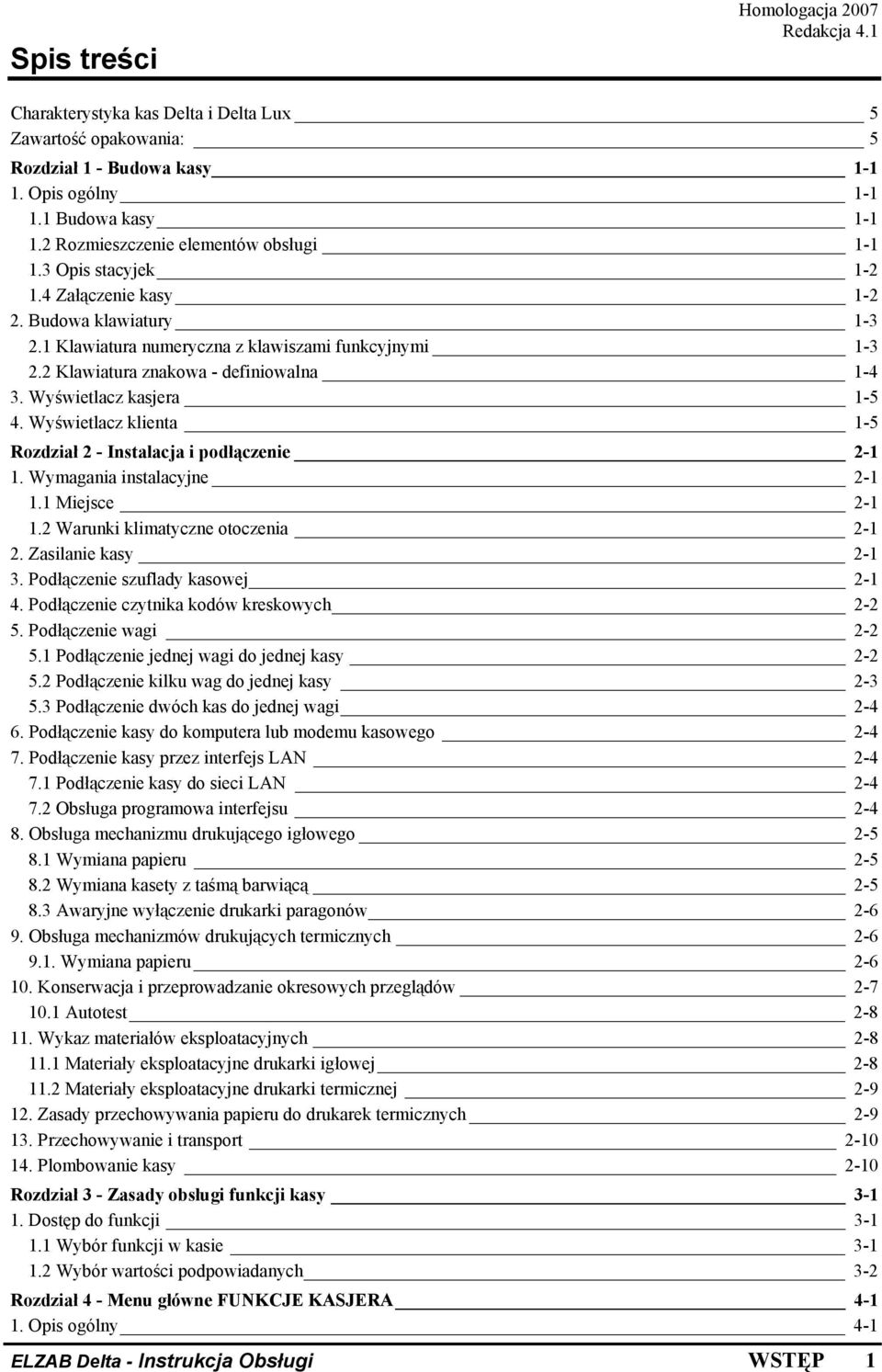 2 Klawiatura znakowa - definiowalna 1-4 3. Wyświetlacz kasjera 1-5 4. Wyświetlacz klienta 1-5 Rozdział 2 - Instalacja i podłączenie 2-1 1. Wymagania instalacyjne 2-1 1.1 Miejsce 2-1 1.