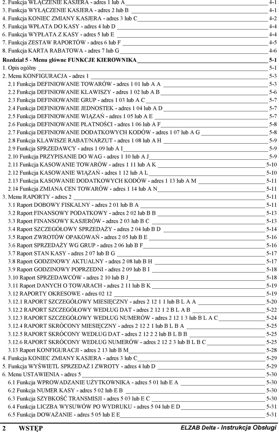 Opis ogólny 5-1 2. Menu KONFIGURACJA - adres 1 5-3 2.1 Funkcja DEFINIOWANIE TOWARÓW - adres 1 01 lub A A 5-3 2.2 Funkcja DEFINIOWANIE KLAWISZY - adres 1 02 lub A B 5-6 2.