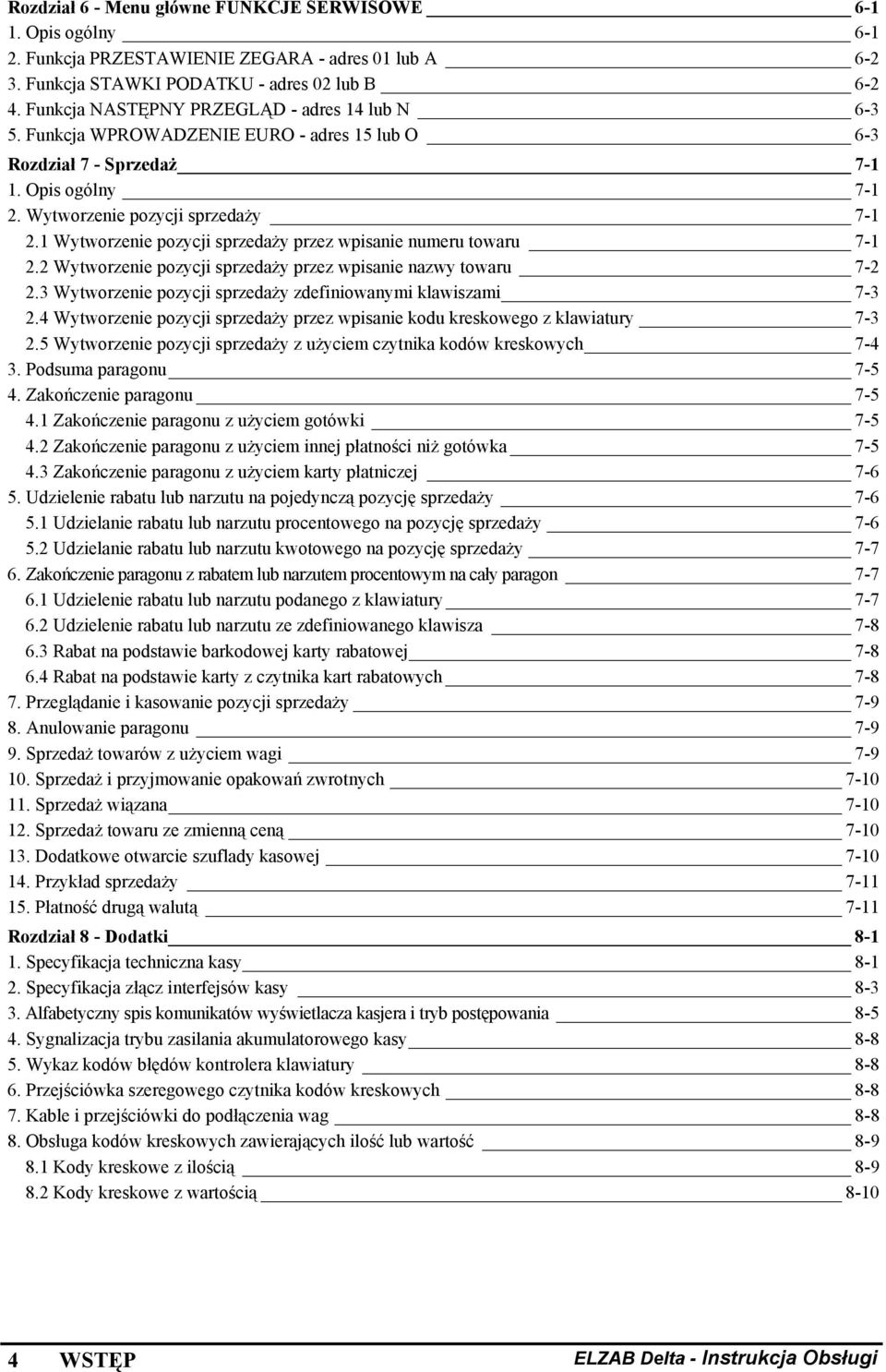 1 Wytworzenie pozycji sprzedaży przez wpisanie numeru towaru 7-1 2.2 Wytworzenie pozycji sprzedaży przez wpisanie nazwy towaru 7-2 2.3 Wytworzenie pozycji sprzedaży zdefiniowanymi klawiszami 7-3 2.