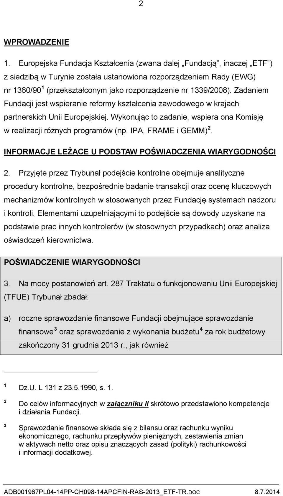 1339/2008). Zadaniem Fundacji jest wspieranie reformy kształcenia zawodowego w krajach partnerskich Unii Europejskiej. Wykonując to zadanie, wspiera ona Komisję w realizacji różnych programów (np.