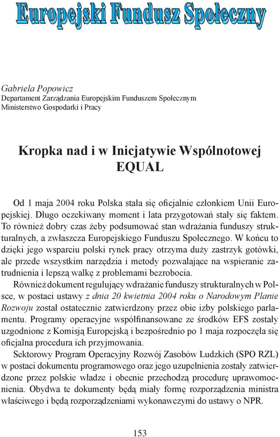 To również dobry czas żeby podsumować stan wdrażania funduszy strukturalnych, a zwłaszcza Europejskiego Funduszu Społecznego.