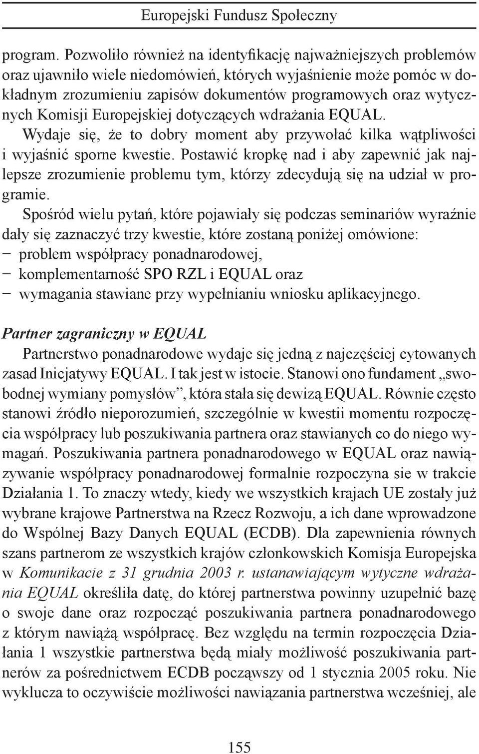 Komisji Europejskiej dotyczących wdrażania EQUAL. Wydaje się, że to dobry moment aby przywołać kilka wątpliwości i wyjaśnić sporne kwestie.