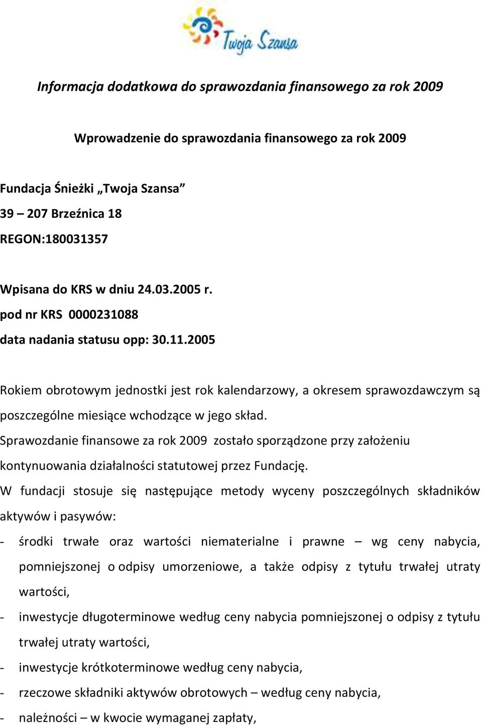 2005 Rokiem obrotowym jednostki jest rok kalendarzowy, a okresem sprawozdawczym są poszczególne miesiące wchodzące w jego skład.