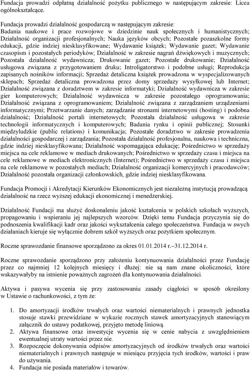 języków obcych; Pozostałe pozaszkolne formy edukacji, gdzie indziej niesklasyfikowane; Wydawanie książek; Wydawanie gazet; Wydawanie czasopism i pozostałych periodyków; Działalność w zakresie nagrań