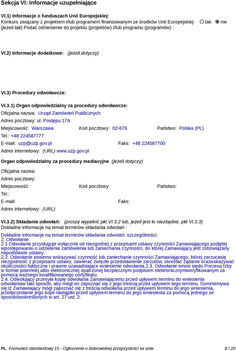 i/lub programu (programów) : VI.2) Informacje dodatkowe: (jeżeli dotyczy) VI.3) Procedury odwoławcze: VI.3.1) Organ odpowiedzialny za procedury odwoławcze: Oficjalna nazwa: Urząd Zamówień Publicznych Adres pocztowy: ul.