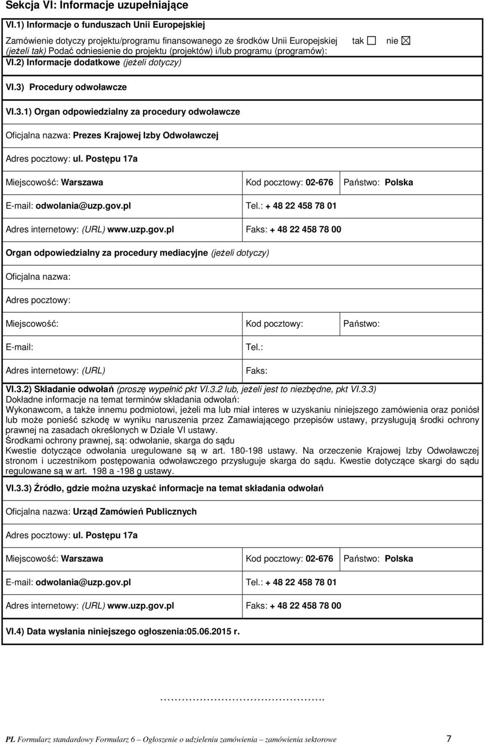 programu (programów): VI.2) Informacje dodatkowe (jeżeli dotyczy) VI.3) Procedury odwoławcze VI.3.1) Organ odpowiedzialny za procedury odwoławcze Oficjalna nazwa: Prezes Krajowej Izby Odwoławczej Adres pocztowy: ul.