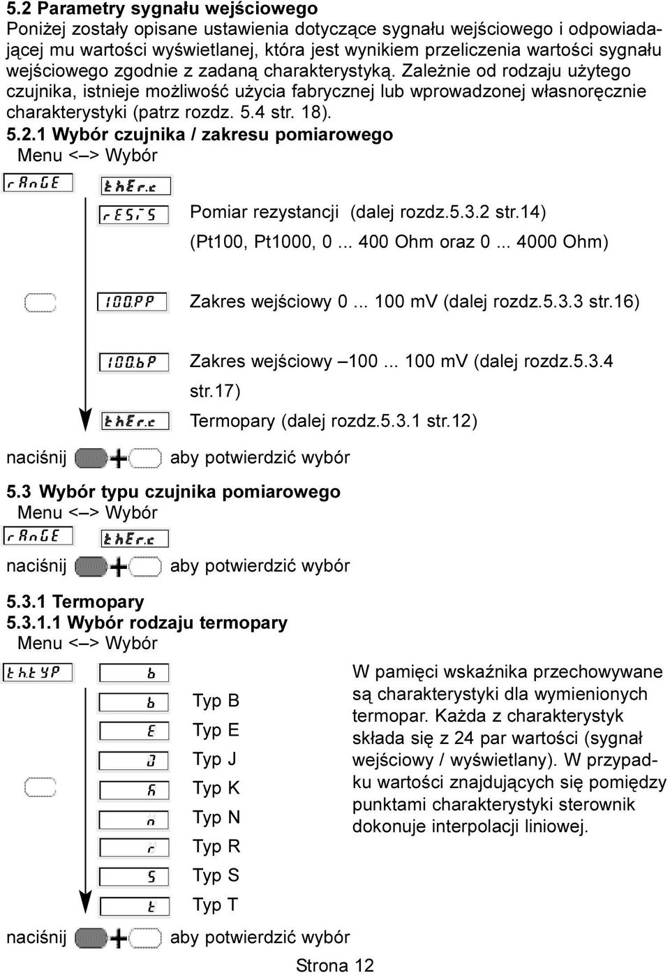 1 Wybór czujnika / zakresu pomiarowego Pomiar rezystancji (dalej rozdz.5.3.2 str.14) (Pt100, Pt1000, 0... 400 Ohm oraz 0... 4000 Ohm) Zakres wejœciowy 0... 100 mv (dalej rozdz.5.3.3 str.