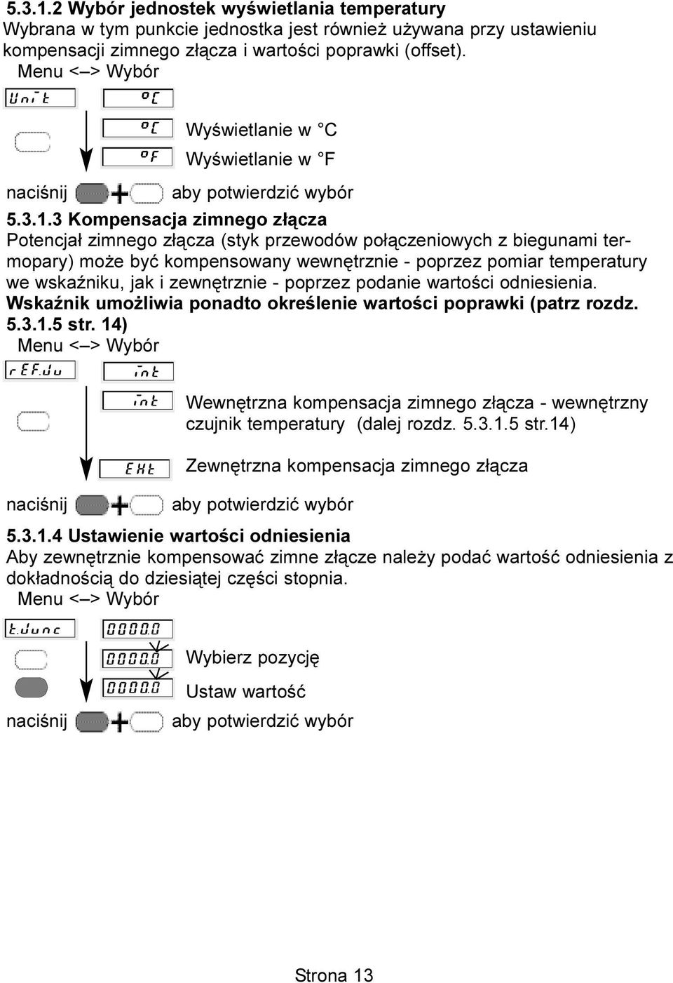 3 Kompensacja zimnego z³¹cza Potencja³ zimnego z³¹cza (styk przewodów po³¹czeniowych z biegunami termopary) mo e byæ kompensowany wewnêtrznie - poprzez pomiar temperatury we wskaÿniku, jak i