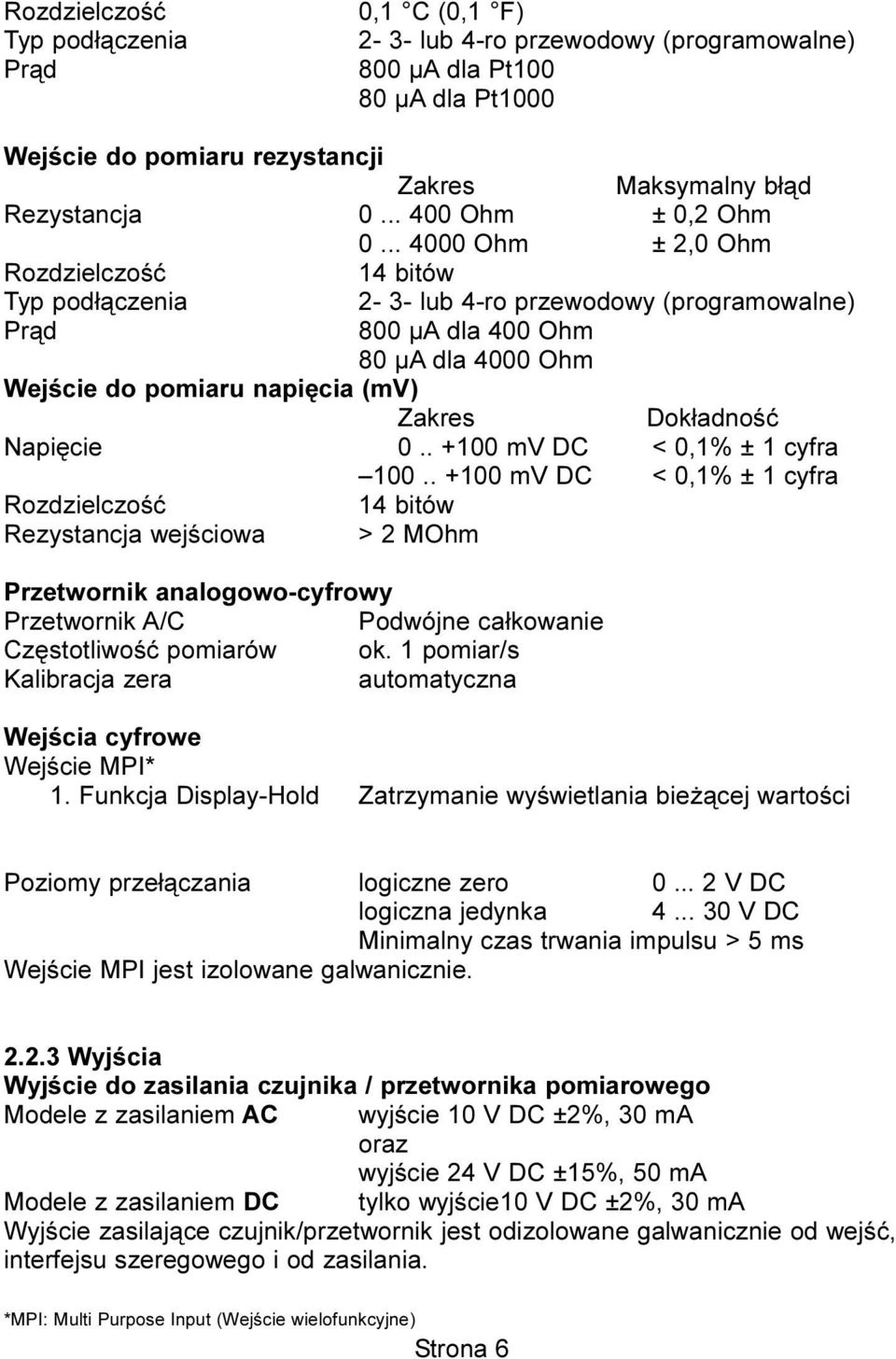 .. 4000 Ohm ± 2,0 Ohm Rozdzielczoœæ Typ pod³¹czenia Pr¹d 14 bitów 2-3- lub 4-ro przewodowy (programowalne) 800 µa dla 400 Ohm Wejœcie do pomiaru napiêcia (mv) 80 µa dla 4000 Ohm Zakres Dok³adnoœæ