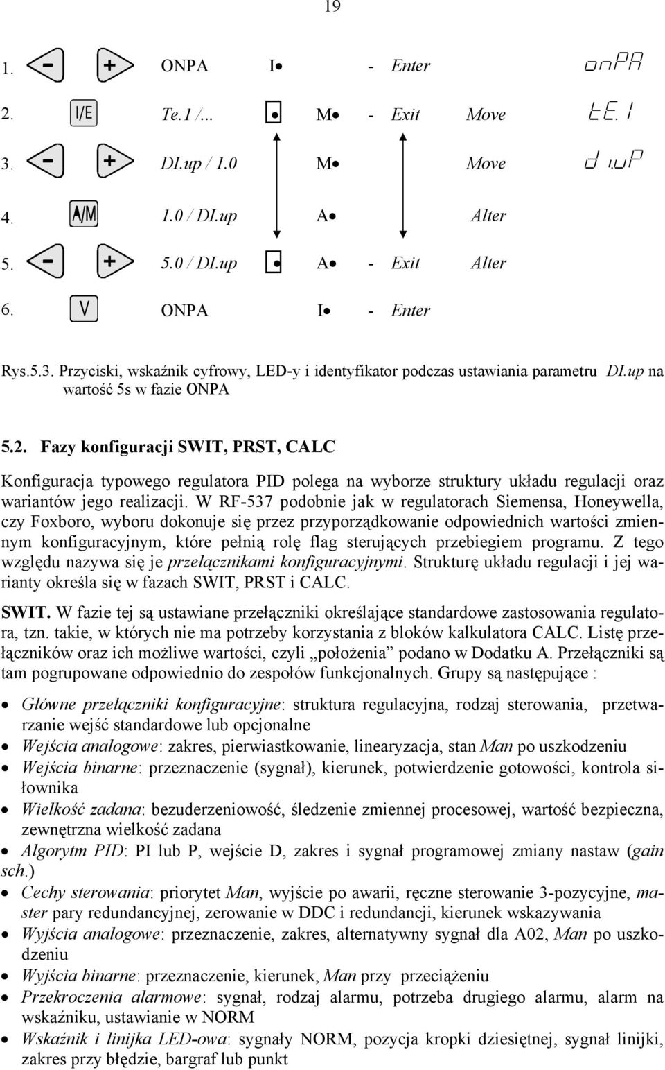 W RF-537 podobnie jak w regulatorach Siemensa, Honeywella, czy Foxboro, wyboru dokonuje się przez przyporządkowanie odpowiednich wartości zmiennym konfiguracyjnym, które pełnią rolę flag sterujących