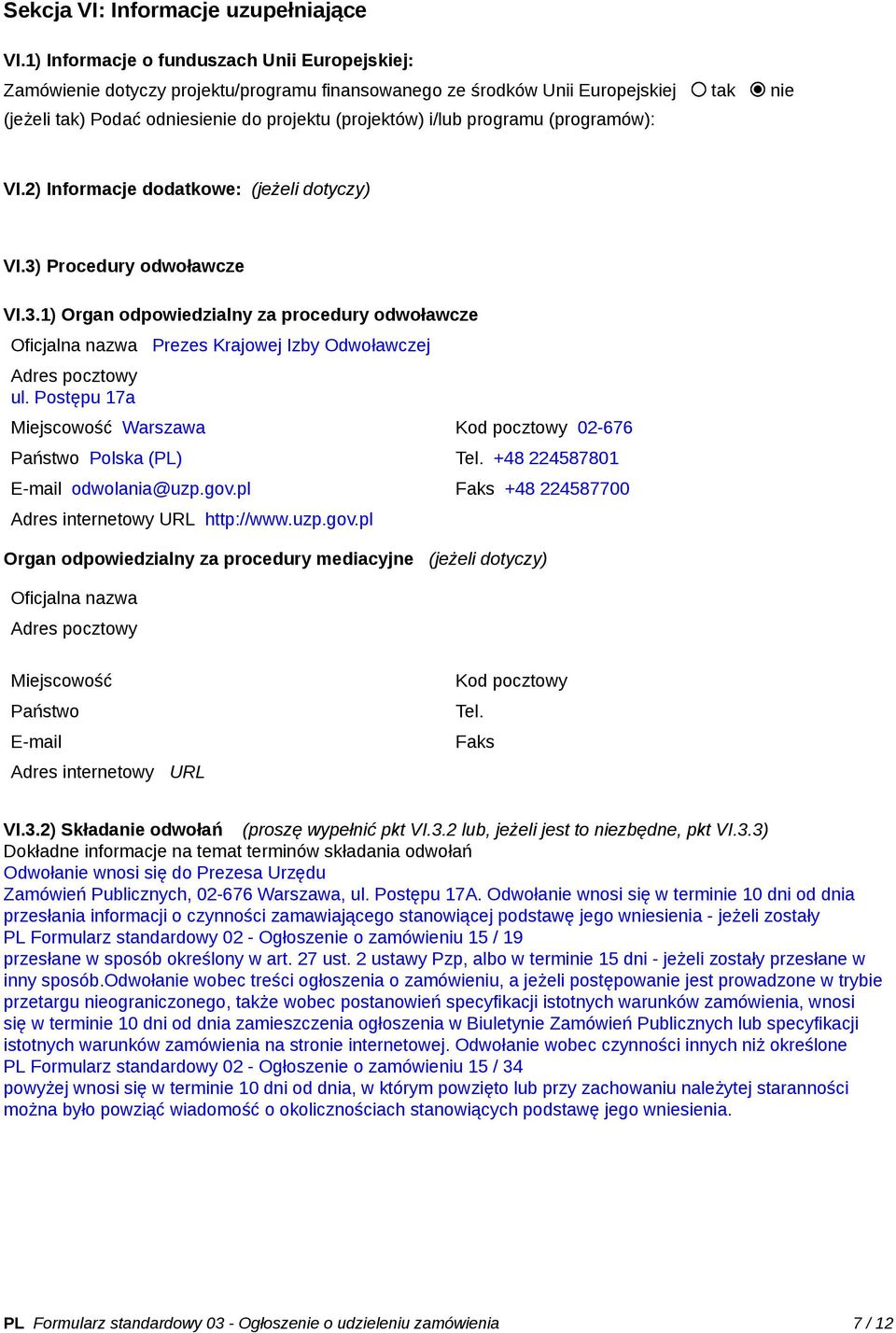 programu (programów): VI.2) Informacje dodatkowe: (jeżeli dotyczy) VI.3) Procedury odwoławcze VI.3.1) Organ odpowiedzialny za procedury odwoławcze Oficjalna nazwa Prezes Krajowej Izby Odwoławczej Adres pocztowy ul.