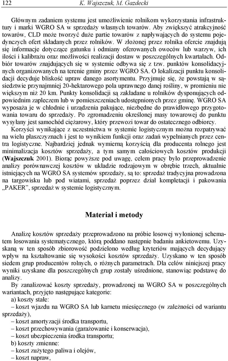 W złożonej przez rolnika ofercie znajdują się informacje dotyczące gatunku i odmiany oferowanych owoców lub warzyw, ich ilości i kalibrażu oraz możliwości realizacji dostaw w poszczególnych