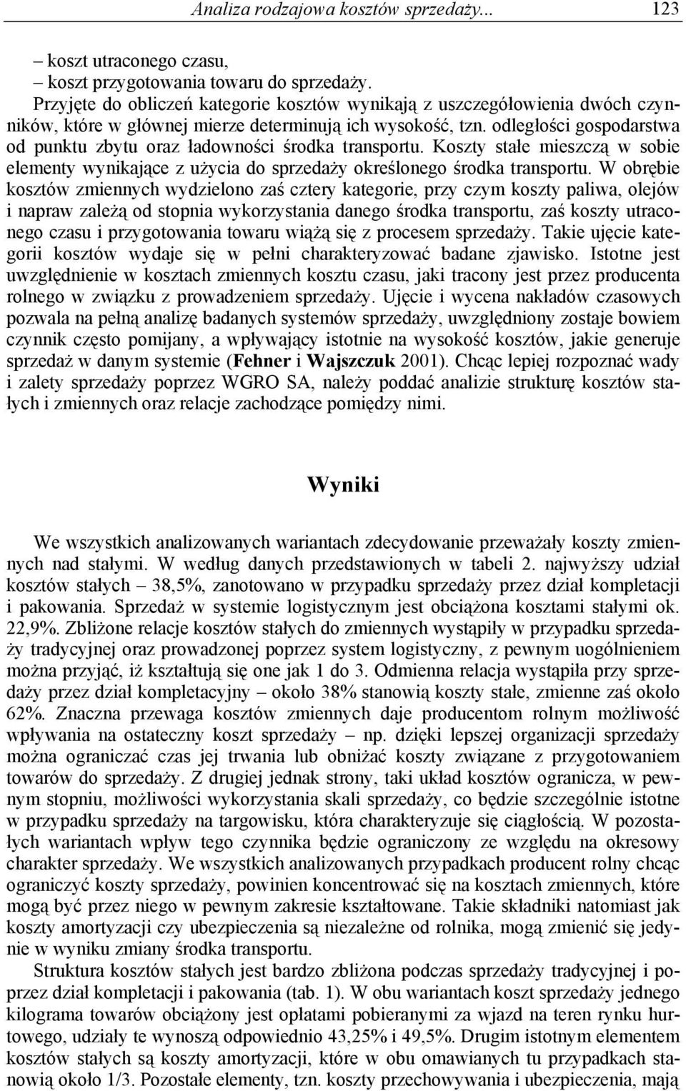 odległości gospodarstwa od punktu zbytu oraz ładowności środka transportu. Koszty stałe mieszczą w sobie elementy wynikające z użycia do sprzedaży określonego środka transportu.