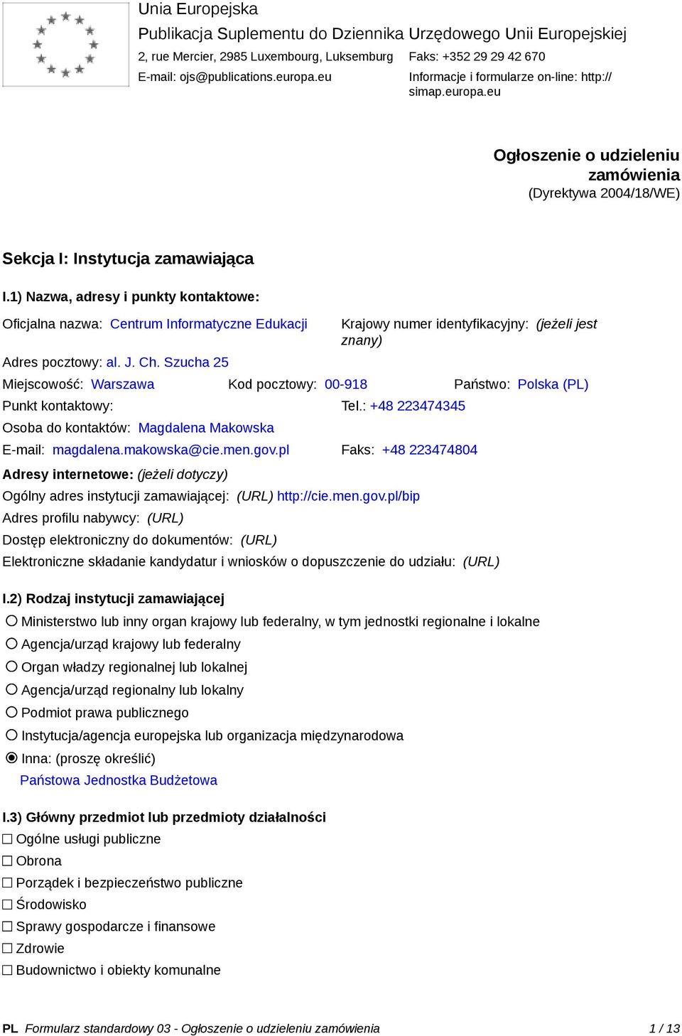 1) Nazwa, adresy i punkty kontaktowe: Oficjalna nazwa: Centrum Informatyczne Edukacji Adres pocztowy: al. J. Ch.