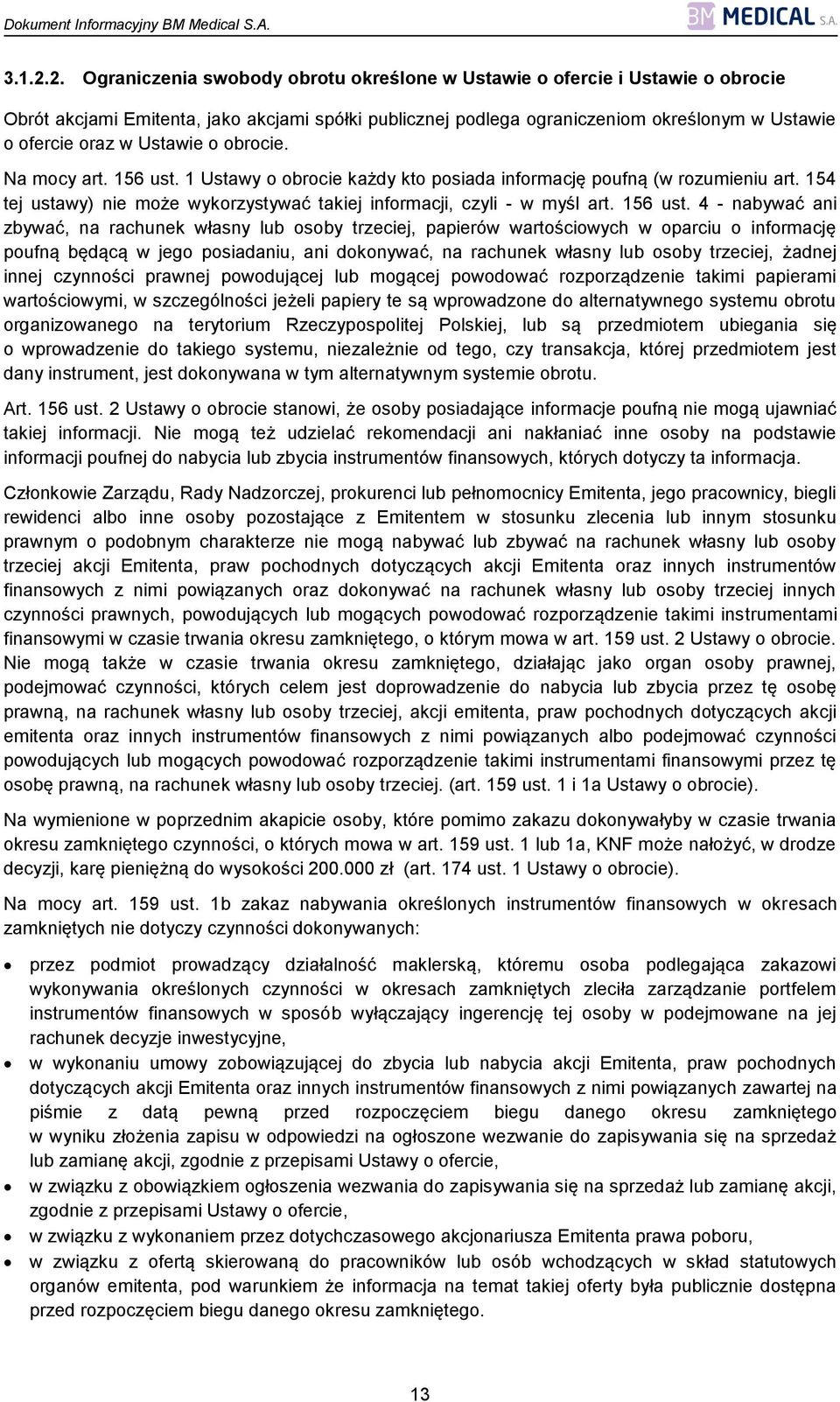 Ustawie o obrocie. Na mocy art. 156 ust. 1 Ustawy o obrocie każdy kto posiada informację poufną (w rozumieniu art. 154 tej ustawy) nie może wykorzystywać takiej informacji, czyli - w myśl art.