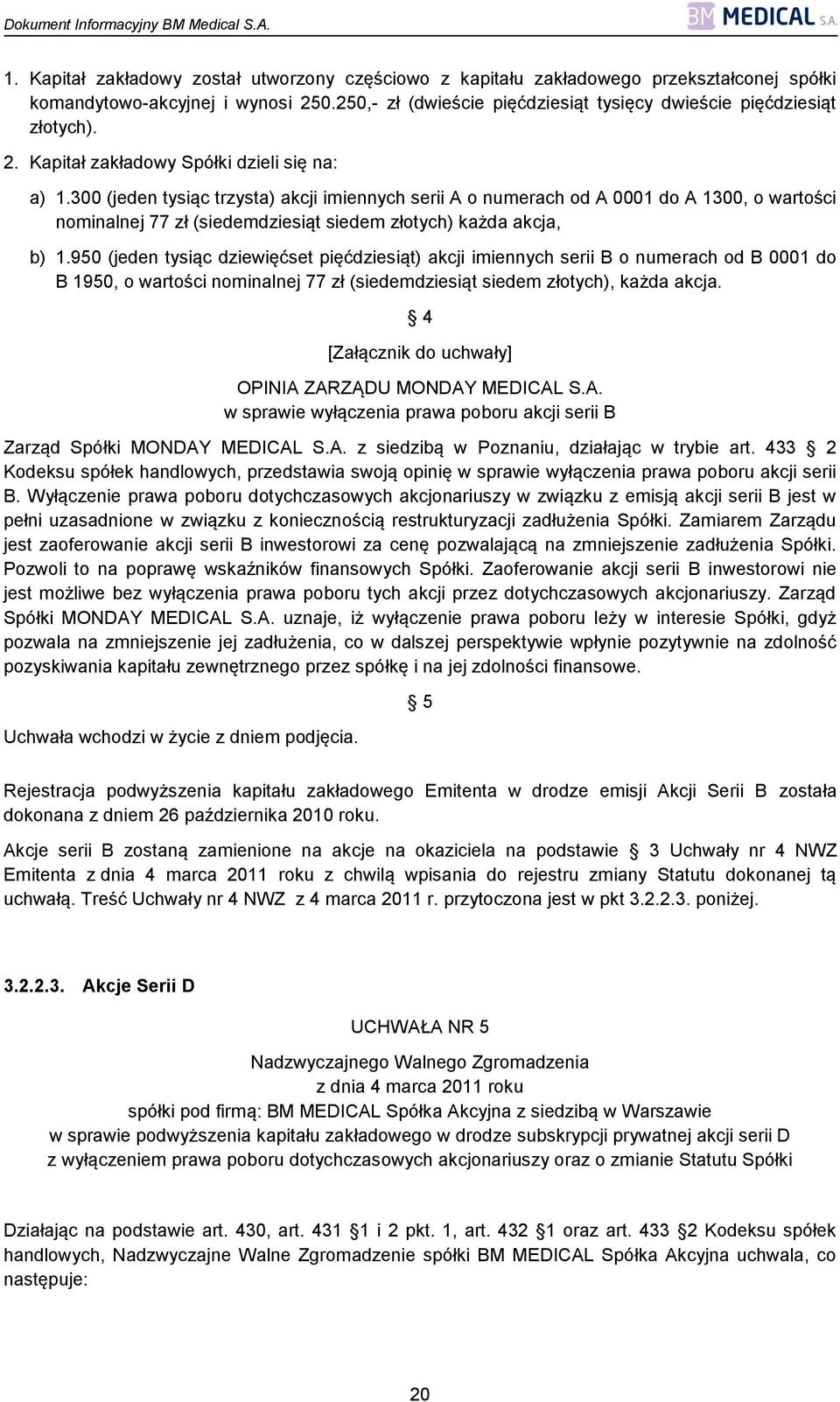 300 (jeden tysiąc trzysta) akcji imiennych serii A o numerach od A 0001 do A 1300, o wartości nominalnej 77 zł (siedemdziesiąt siedem złotych) każda akcja, b) 1.