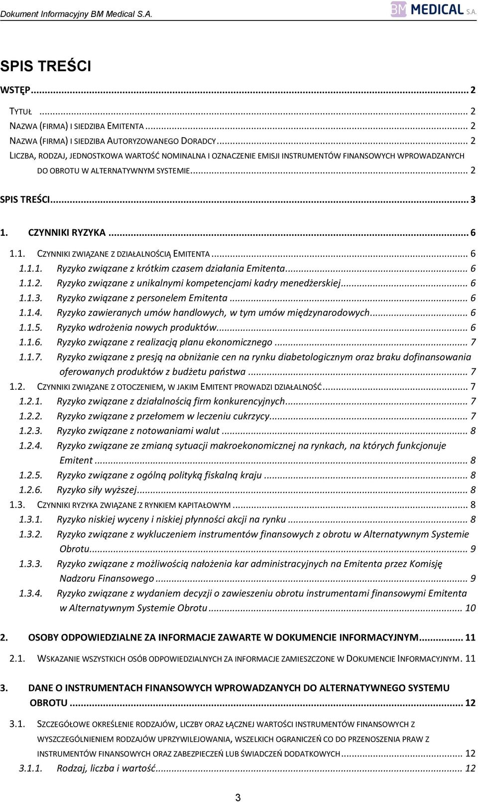 CZYNNIKI RYZYKA... 6 1.1. CZYNNIKI ZWIĄZANE Z DZIAŁALNOŚCIĄ EMITENTA... 6 1.1.1. Ryzyko związane z krótkim czasem działania Emitenta... 6 1.1.2.