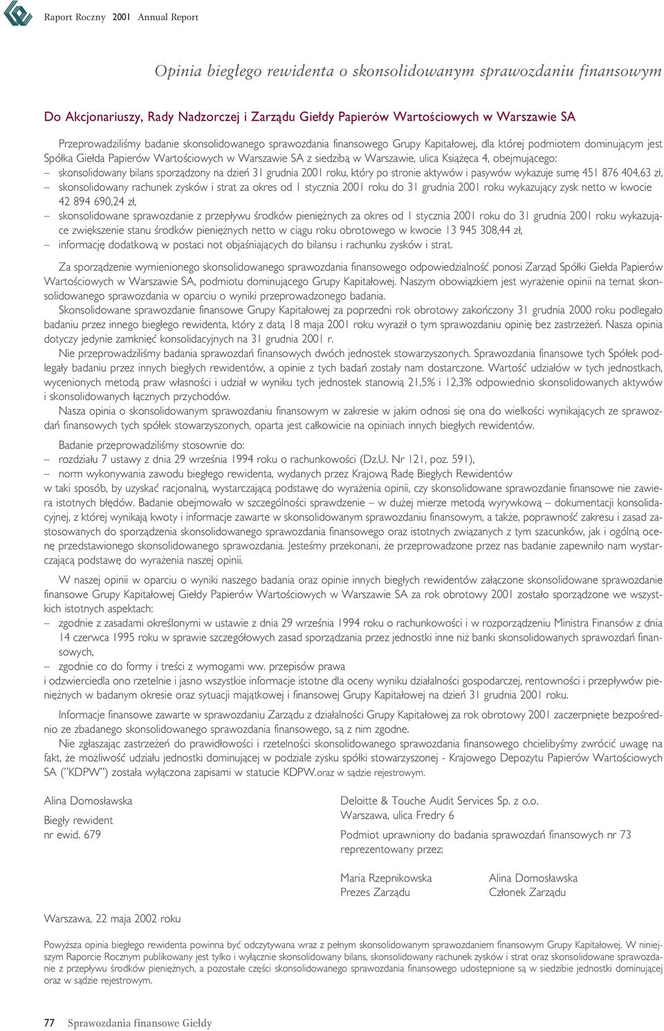 skonsolidowany bilans sporzàdzony na dzieƒ 31 grudnia 2001 roku, który po stronie aktywów i pasywów wykazuje sum 451 876 404,63 z, skonsolidowany rachunek zysków i strat za okres od 1 stycznia 2001