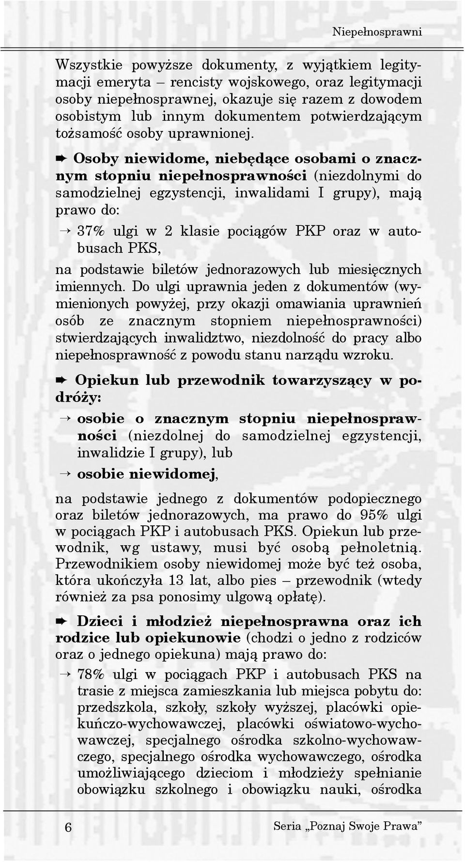 Osoby niewidome, niebêd¹ce osobami o znacznym stopniu niepe³nosprawnoœci (niezdolnymi do samodzielnej egzystencji, inwalidami I grupy), maj¹ prawo do: 37% ulgi w 2 klasie poci¹gów PKP oraz w