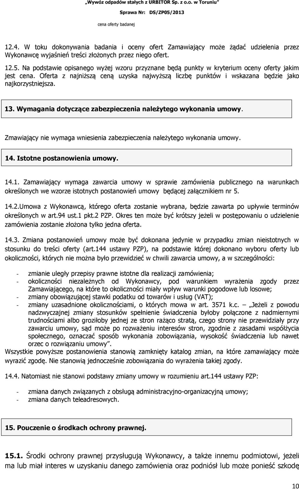 Wymagania dotyczące zabezpieczenia należytego wykonania umowy. Zmawiający nie wymaga wniesienia zabezpieczenia należytego wykonania umowy. 14