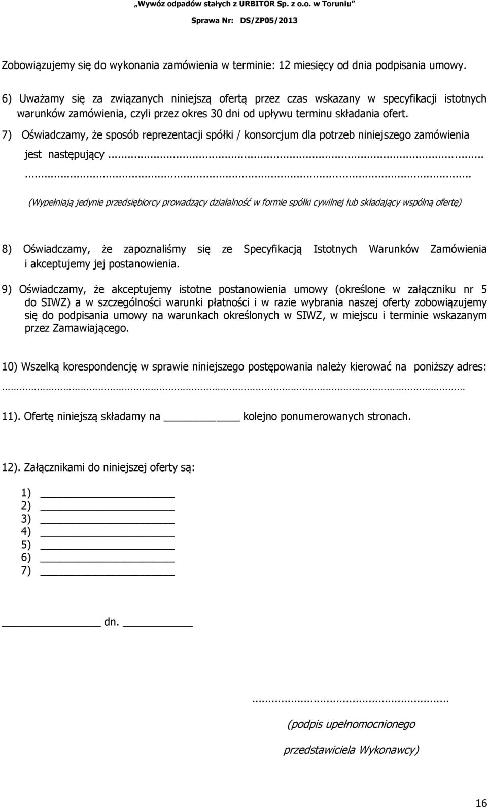 7) Oświadczamy, że sposób reprezentacji spółki / konsorcjum dla potrzeb niniejszego zamówienia jest następujący.