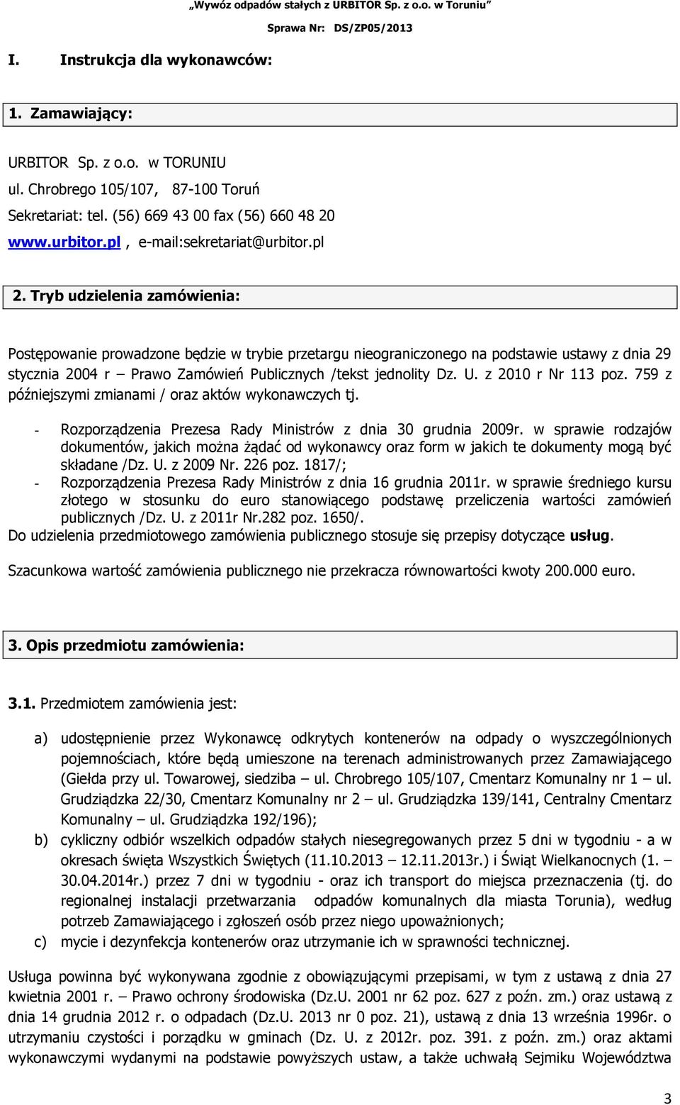 Tryb udzielenia zamówienia: Postępowanie prowadzone będzie w trybie przetargu nieograniczonego na podstawie ustawy z dnia 29 stycznia 2004 r Prawo Zamówień Publicznych /tekst jednolity Dz. U.