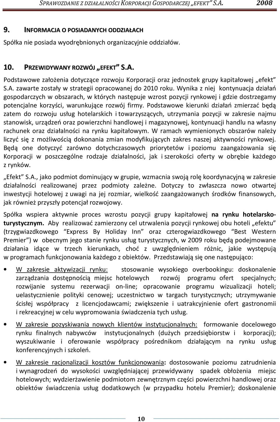 Wynika z niej kontynuacja działań gospodarczych w obszarach, w których następuje wzrost pozycji rynkowej i gdzie dostrzegamy potencjalne korzyści, warunkujące rozwój firmy.