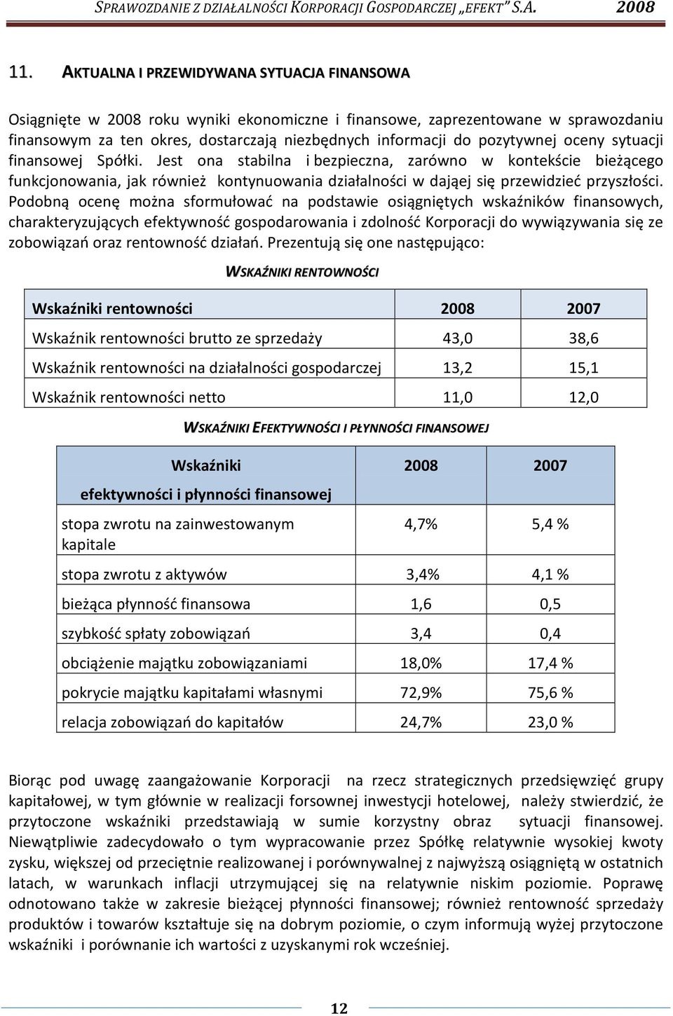 Podobną ocenę można sformułować na podstawie osiągniętych wskaźników finansowych, charakteryzujących efektywność gospodarowania i zdolność Korporacji do wywiązywania się ze zobowiązań oraz rentowność