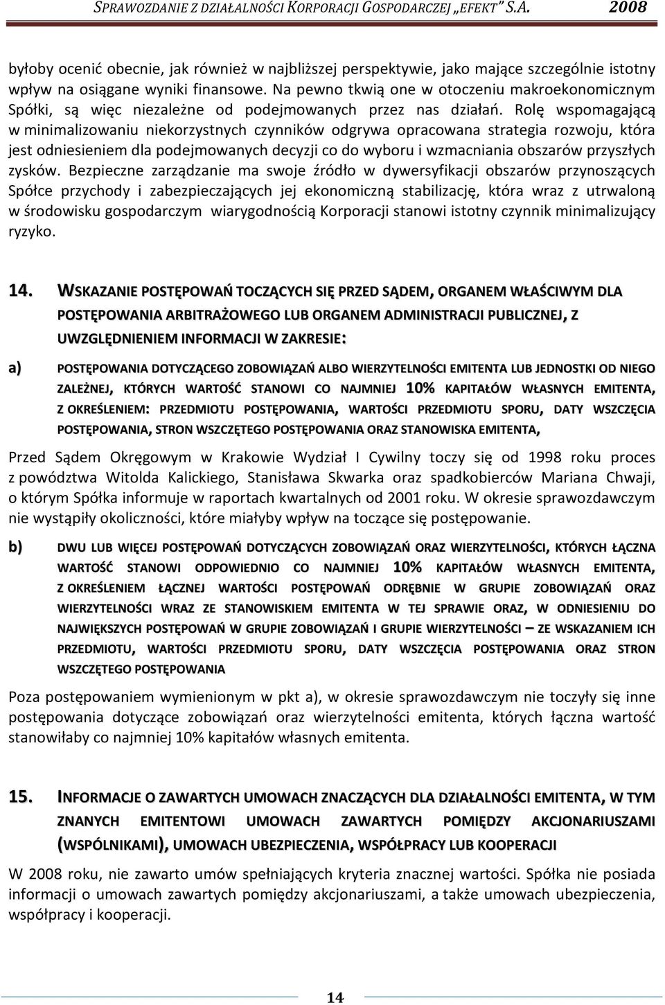 Rolę wspomagającą w minimalizowaniu niekorzystnych czynników odgrywa opracowana strategia rozwoju, która jest odniesieniem dla podejmowanych decyzji co do wyboru i wzmacniania obszarów przyszłych