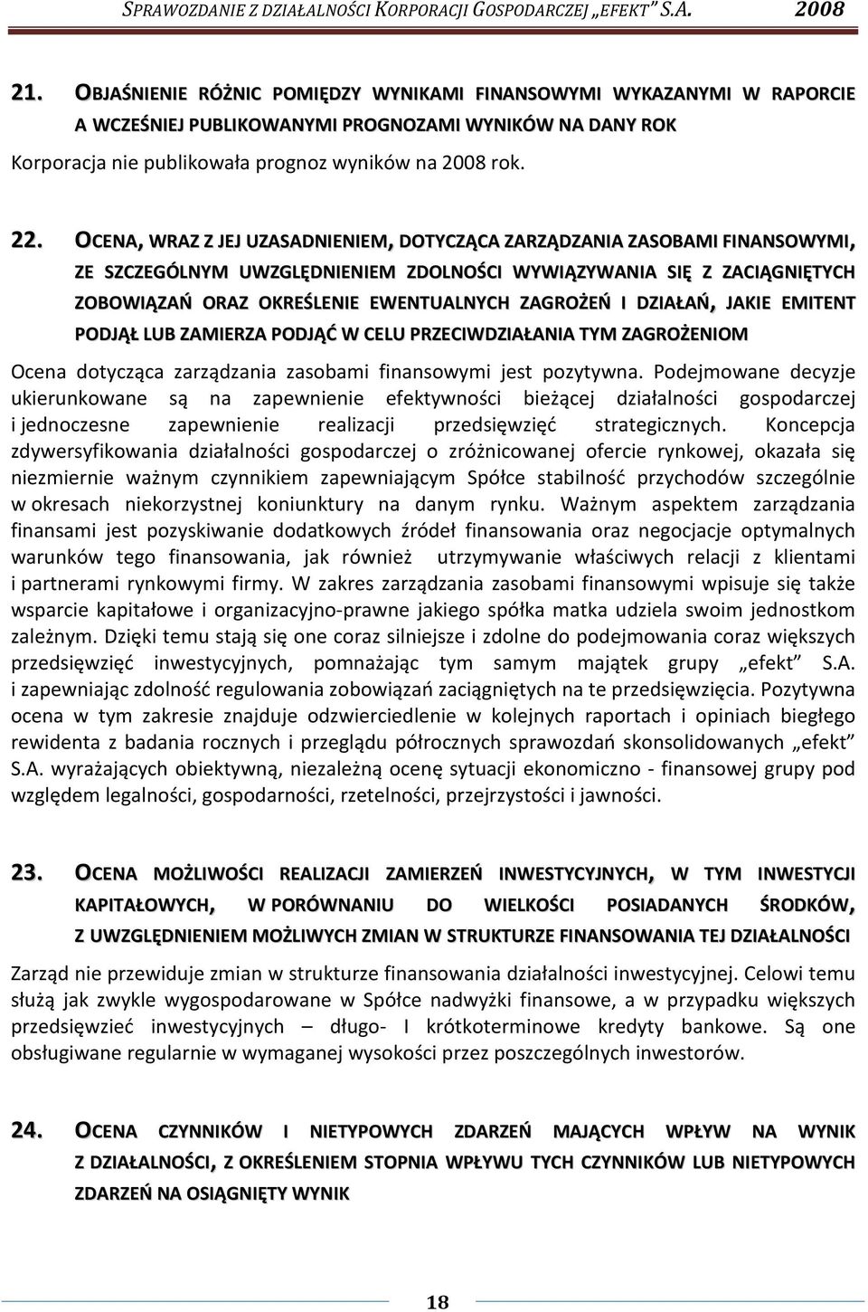 I DZIAŁAŃ, JAKIE EMITENT PODJĄŁ LUB ZAMIERZA PODJĄĆ W CELU PRZECIWDZIAŁANIA TYM ZAGROŻENIOM Ocena dotycząca zarządzania zasobami finansowymi jest pozytywna.