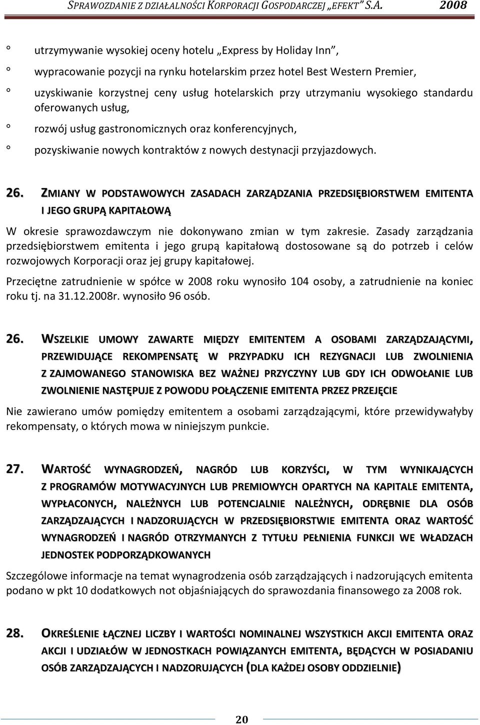 ZMIANY W PODSTAWOWYCH ZASADACH ZARZĄDZANIA PRZEDSIĘBIORSTWEM EMITENTA I JEGO GRUPĄ KAPITAŁOWĄ W okresie sprawozdawczym nie dokonywano zmian w tym zakresie.