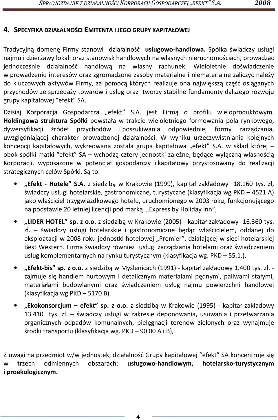 Wieloletnie doświadczenie w prowadzeniu interesów oraz zgromadzone zasoby materialne i niematerialne zaliczyć należy do kluczowych aktywów Firmy, za pomocą których realizuje ona największą część