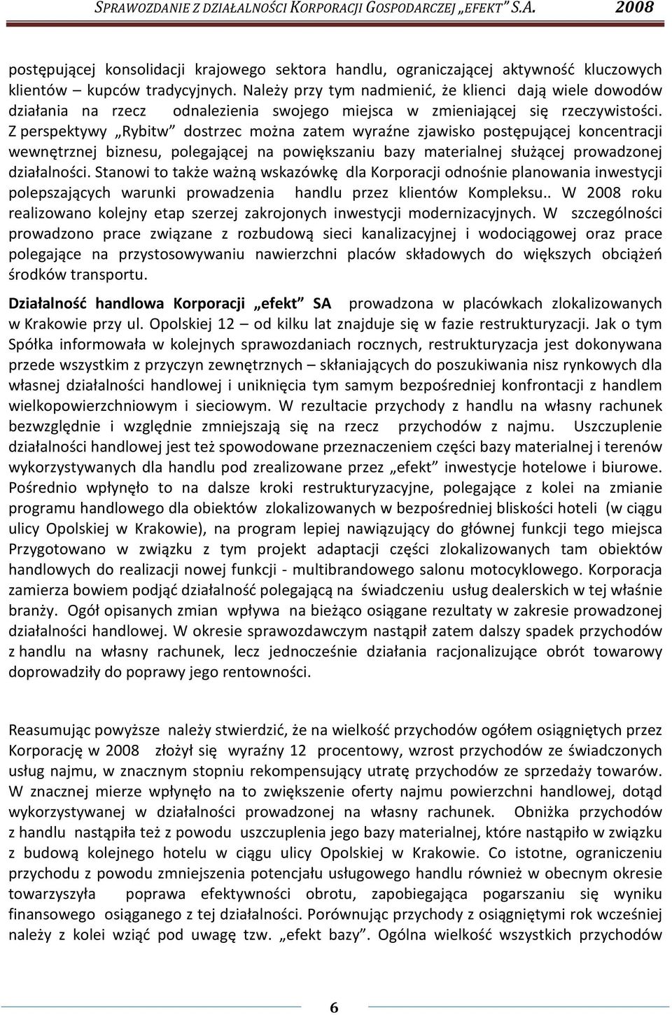 Z perspektywy Rybitw dostrzec można zatem wyraźne zjawisko postępującej koncentracji wewnętrznej biznesu, polegającej na powiększaniu bazy materialnej służącej prowadzonej działalności.