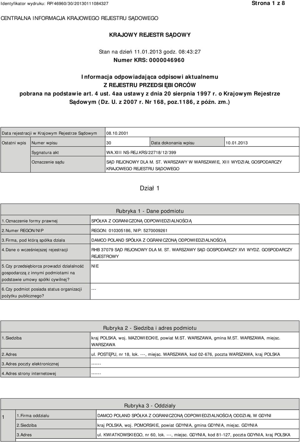 o Krajowym Rejestrze Sądowym (Dz. U. z 2007 r. Nr 168, poz.1186, z późn. zm.) Data rejestracji w Krajowym Rejestrze Sądowym 08.10.2001 Ostatni wpis Numer wpisu 30 Data dokonania wpisu 10.01.2013 Sygnatura akt Oznaczenie sądu WA.