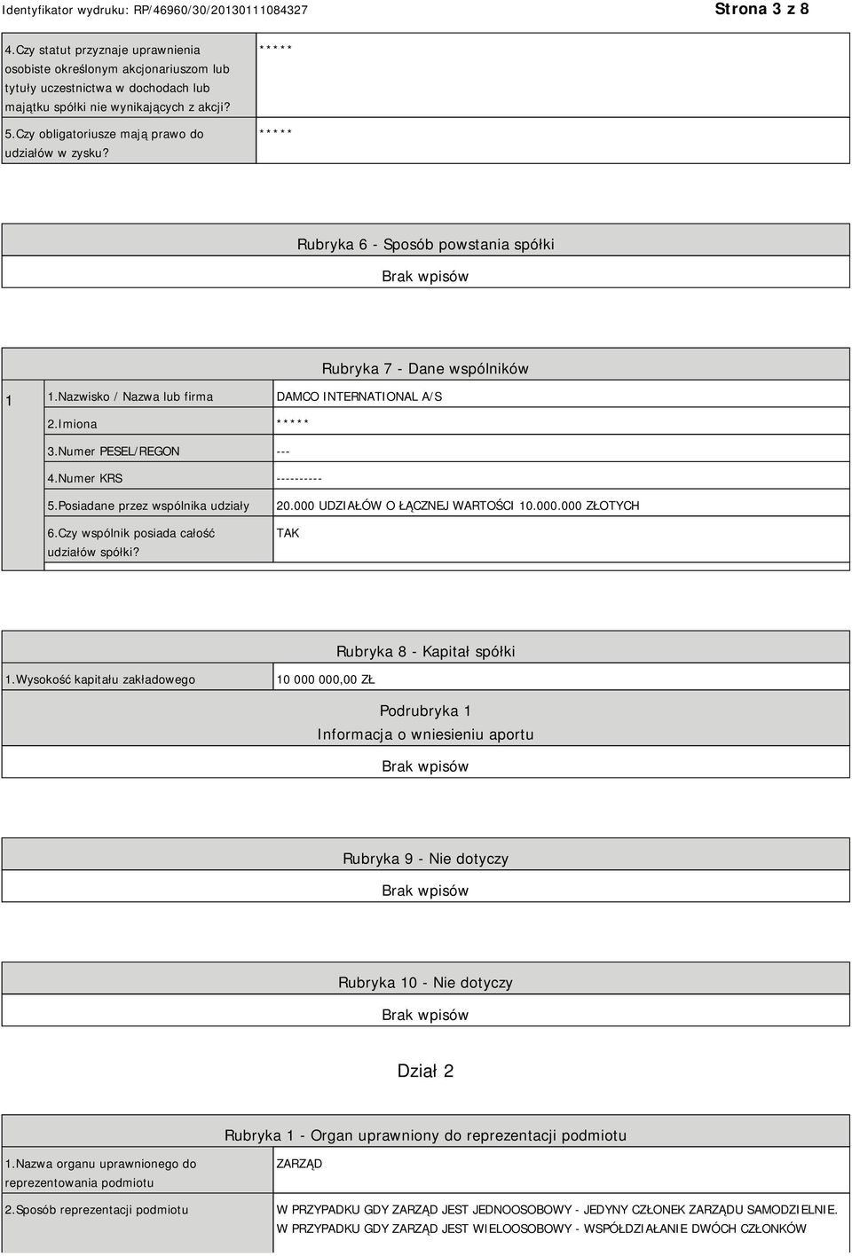 Numer PESEL/REGON --- 4.Numer KRS ---------- 5.Posiadane przez wspólnika udziały 6.Czy wspólnik posiada całość udziałów spółki? 20.000 UDZIAŁÓW O ŁĄCZNEJ WARTOŚCI 10.000.000 ZŁOTYCH TAK Rubryka 8 - Kapitał spółki 1.