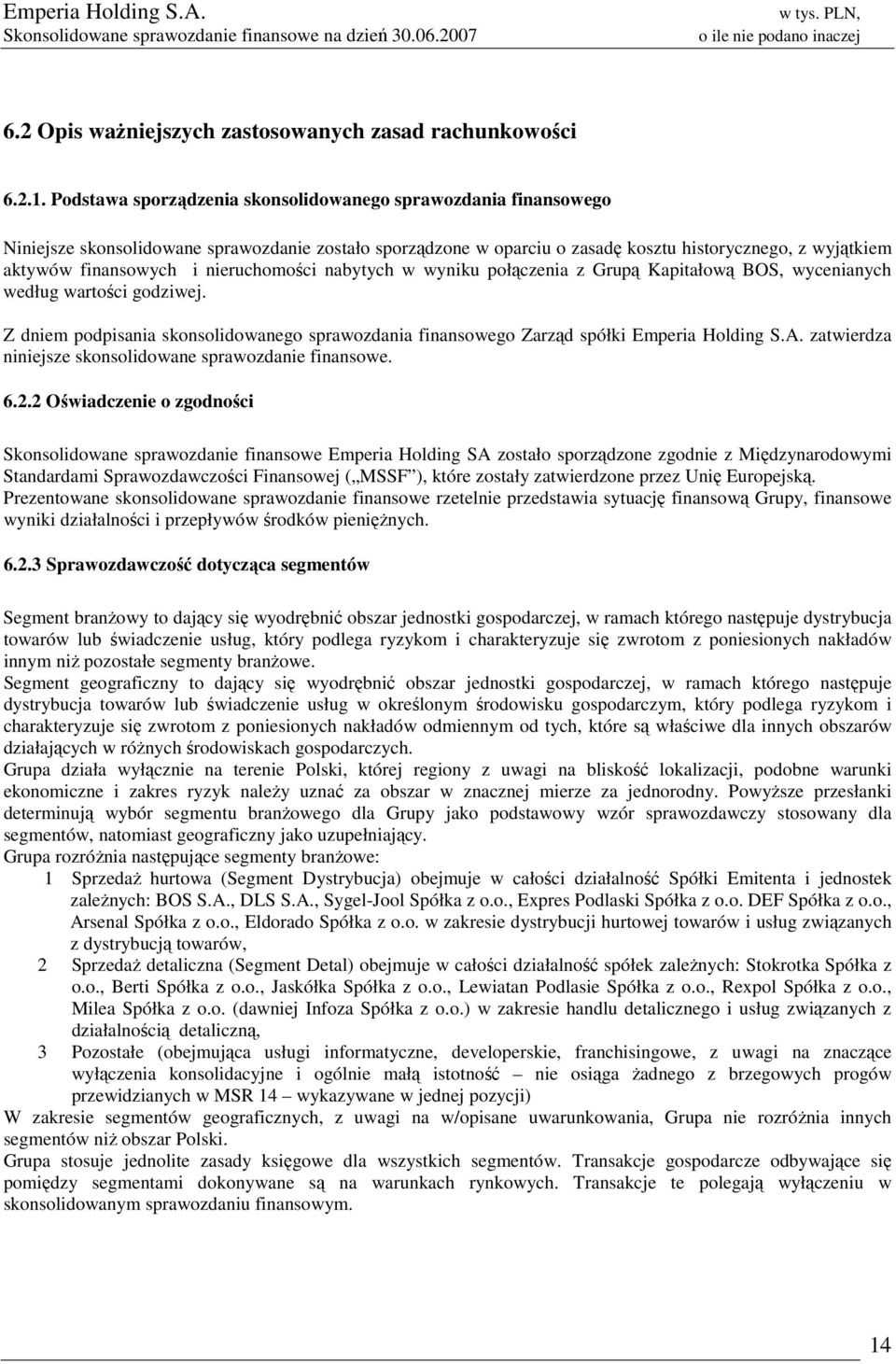 nieruchomości nabytych w wyniku połączenia z Grupą Kapitałową BOS, wycenianych według wartości godziwej. Z dniem podpisania skonsolidowanego sprawozdania finansowego Zarząd spółki Emperia Holding S.A.