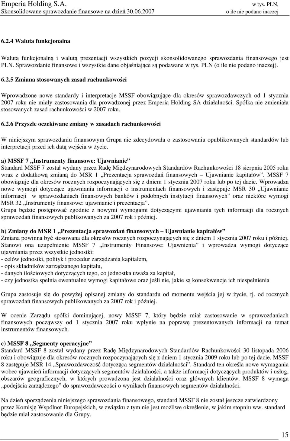 5 Zmiana stosowanych zasad rachunkowości Wprowadzone nowe standardy i interpretacje MSSF obowiązujące dla okresów sprawozdawczych od 1 stycznia 2007 roku nie miały zastosowania dla prowadzonej przez