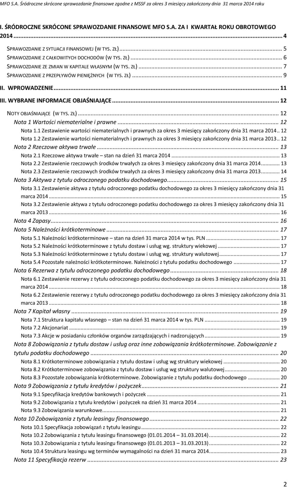 .. 12 Nota 1.1 Zestawienie wartości niematerialnych i prawnych za okres 3 miesięcy zakończony dnia 31 marca 2014.. 12 Nota 1.2 Zestawienie wartości niematerialnych i prawnych za okres 3 miesięcy zakończony dnia 31 marca 2013.