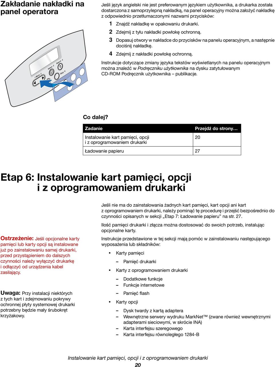 3 Dopasuj otwory w nakładce do przycisków na panelu operacyjnym, a następnie dociśnij nakładkę. 4 Zdejmij z nakładki powłokę ochronną.