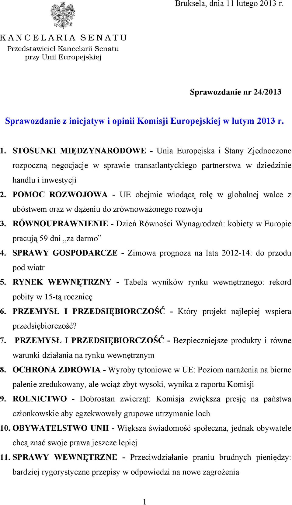 RÓWNOUPRAWNIENIE - Dzień Równości Wynagrodzeń: kobiety w Europie pracują 59 dni za darmo 4. SPRAWY GOSPODARCZE - Zimowa prognoza na lata 2012-14: do przodu pod wiatr 5.