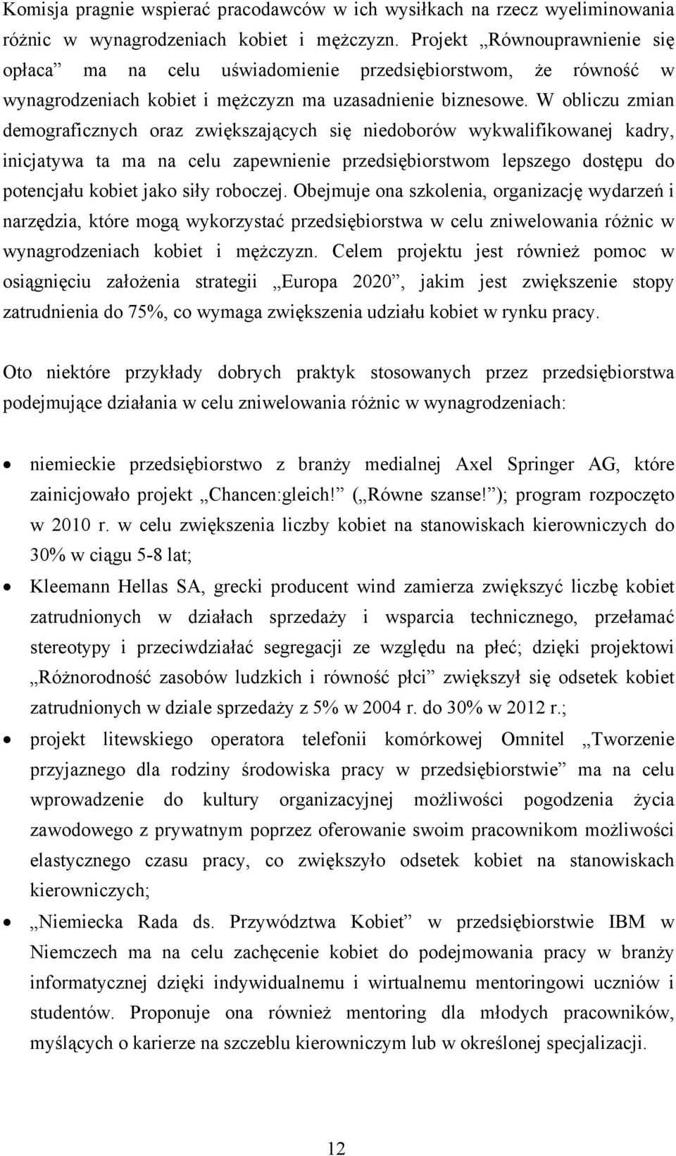 W obliczu zmian demograficznych oraz zwiększających się niedoborów wykwalifikowanej kadry, inicjatywa ta ma na celu zapewnienie przedsiębiorstwom lepszego dostępu do potencjału kobiet jako siły