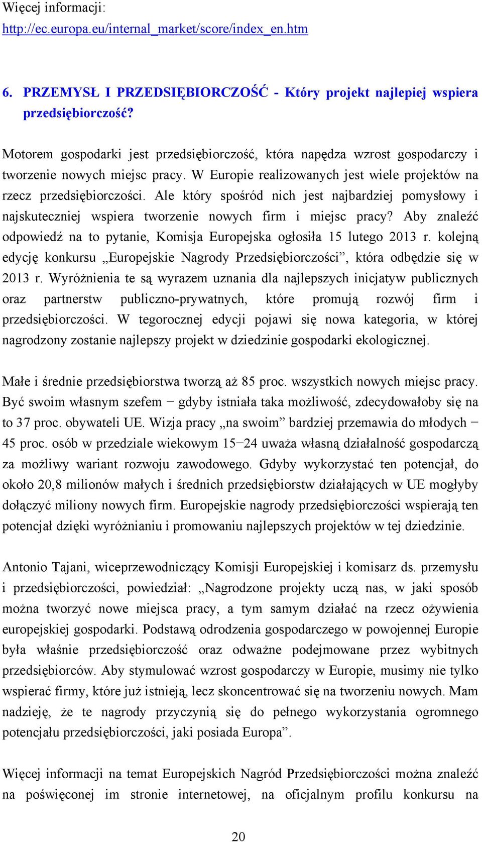 Ale który spośród nich jest najbardziej pomysłowy i najskuteczniej wspiera tworzenie nowych firm i miejsc pracy? Aby znaleźć odpowiedź na to pytanie, Komisja Europejska ogłosiła 15 lutego 2013 r.